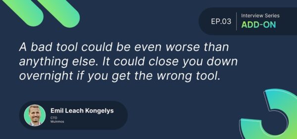 A bad tool could be even worse than anything else. It could close you down overnight if you get the wrong tool. 